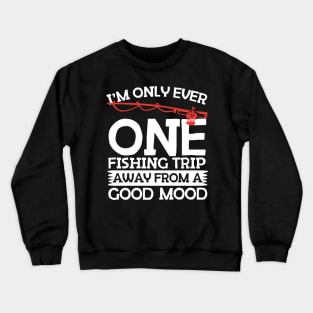 One Fishing Trip Away From A Good Mood Crewneck Sweatshirt